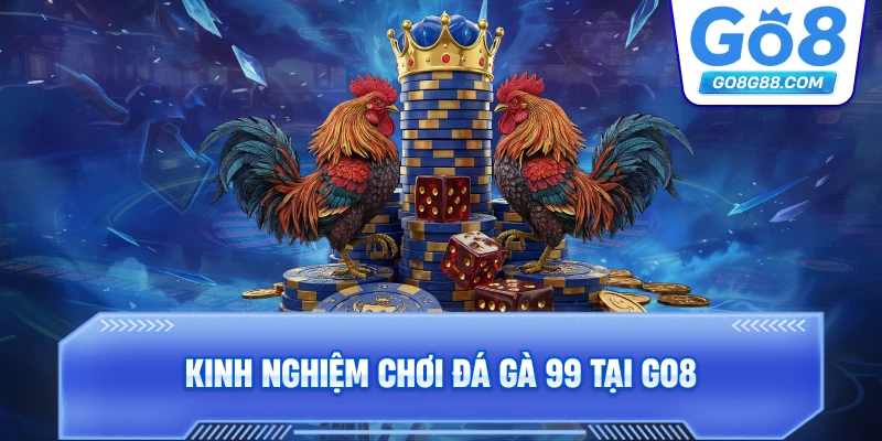 Kinh nghiệm chơi Đá Gà 99 tại Go8.