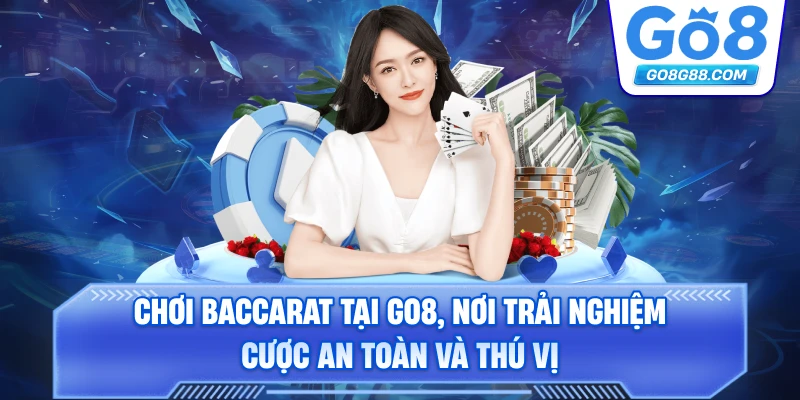 Chơi baccarat tại Go8, nơi trải nghiệm cược an toàn và thú vị.