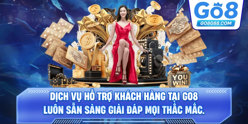 Dịch vụ hỗ trợ khách hàng tại Go8 luôn sẵn sàng giải đáp mọi thắc mắc.